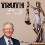 Truth on Trial podcast with Judge Phil Ginn
